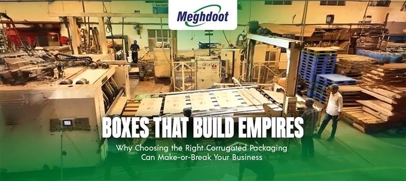 Boxes That Build Empires: Why Choosing the Right Corrugated Packaging Can Make-or-Break Your Business